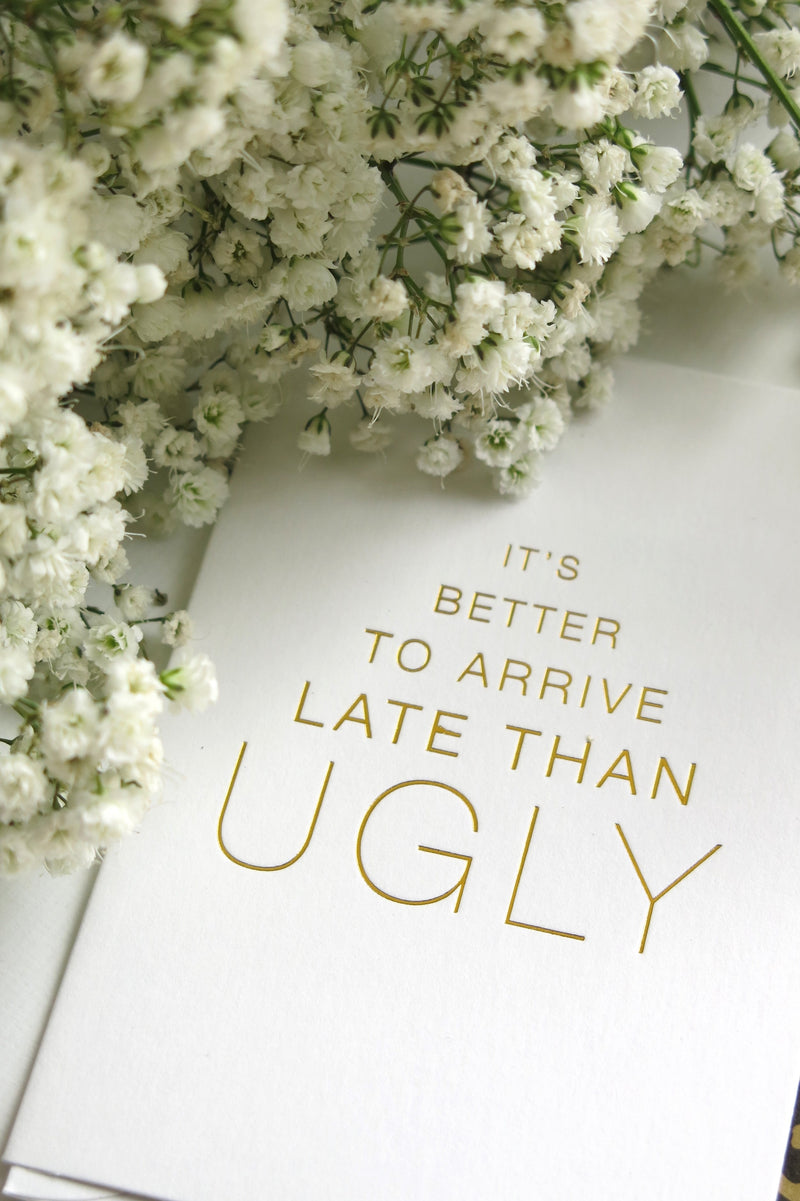 It's better to arrive late than ugly