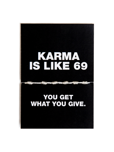 KARMA IS LIKE 69. YOU GET WHAT YOU GIVE